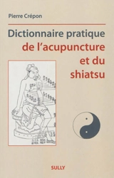 Dictionnaire pratique de l'acupuncture et du shiatsu - Pierre Crépon