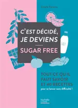 C'est décidé, je deviens sugar free : tout ce qu'il faut savoir et 40 recettes pour se lancer sans difficulté ! - Coralie Ferreira