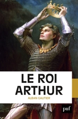Le roi Arthur - Alban Gautier