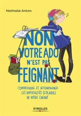 Non, votre ado n'est pas feignant : comprendre et accompagner les difficultés scolaires de votre enfant - Nathalie Anton