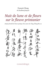 Nuit de lune et de fleurs sur le fleuve printanier : analyse formelle de l'oeuvre poétique d'un auteur des Tang, Zhang Ruo-xu - François Cheng
