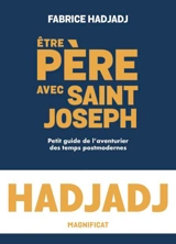 Etre père avec saint Joseph : petit guide de l'aventurier des temps postmodernes - Fabrice Hadjadj
