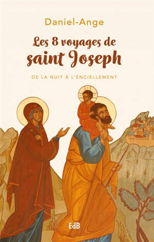 Les 8 voyages de saint Joseph : de la nuit à l'enCiellement - Daniel-Ange