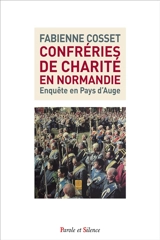 Confréries de charité en Normandie : enquête en pays d'Auge - Fabienne Cosset
