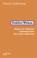 Oublier Wuhan : essais sur l'histoire contemporaine des crises sanitaires - Patrick Zylberman