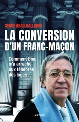 La conversion d'un franc-maçon : comment Dieu m'a arraché aux ténèbres des loges - Serge Abad-Gallardo