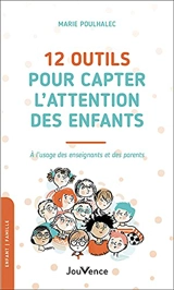 12 outils pour capter l'attention des enfants : à l'usage des enseignants et des parents - Marie Poulhalec