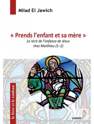 Prends l'enfant et sa mère : le récit de l'enfance de Jésus chez Matthieu (1-2) - Milad El Jawich