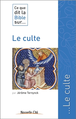Ce que dit la Bible sur... le culte - Jérôme Ternynck