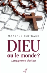 Dieu ou Le monde ? : l'engagement chrétien - Maxence Bertrand