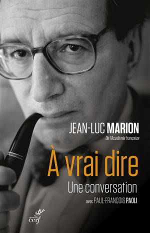 A vrai dire : une conversation : entretiens avec Paul-François Paoli - Jean-Luc Marion