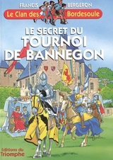 Le clan des Bordesoule. Vol. 17. Le secret du tournoi de Bannegon : une aventure du clan des Bordesoule - Francis Bergeron
