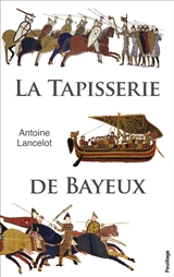 La tapisserie de Bayeux - Antoine Lancelot