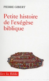 Petite histoire de l'exégèse biblique : de la lecture allégorique à l'exégèse critique - Pierre Gibert