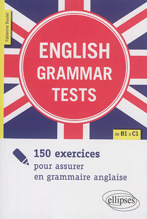 English grammar tests : 150 exercices pour assurer en grammaire anglaise : de B1 à C1 - Fabienne Boulet