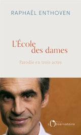 L'école des dames : parodie en trois actes - Raphaël Enthoven