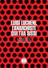 Luigi Lucheni, l'anarchiste qui tua Sissi : mémoires - Luigi Lucheni