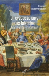 Un évêque au pays des Talapoins : Louis Lanneau,  premier vicaire apostolique du Siam : 1637-1696 - Françoise Buzelin
