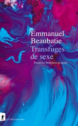 Transfuges de sexe : passer les frontières du genre - Emmanuel Beaubatie