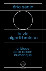La vie algorithmique : critique de la raison numérique - Eric Sadin