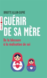 Guérir de sa mère : de la blessure à la réalisation de soi - Brigitte Allain-Dupré