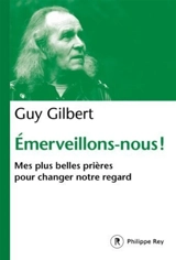 Emerveillons-nous ! : mes plus belles prières pour changer notre regard - Guy Gilbert