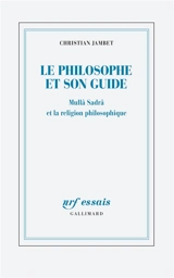 Le philosophe et son guide : Mullâ Sadrâ et la religion philosophique - Christian Jambet