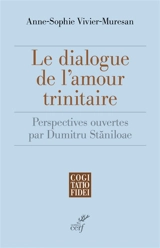 Le dialogue de l'amour trinitaire : perspectives ouvertes par Dumitru Staniloae - Anne-Sophie Vivier-Muresan