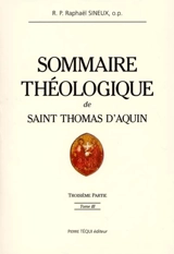 Sommaire théologique : de Saint Thomas D'Aquin. Vol. 3. troisième partie - Raphaël Sineux