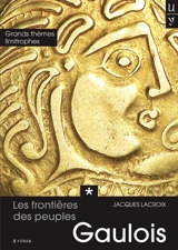 Les frontières des peuples gaulois. Vol. 1. Grands thèmes limitrophes présents dans les noms de lieux - Jacques Lacroix