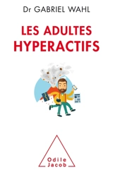 Les adultes hyperactifs : comprendre le TDAH - Gabriel Wahl