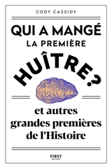 Qui a mangé la première huître ? : et autres grandes premières de l'histoire - Cody Cassidy