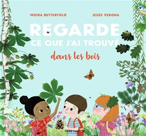 Regarde ce que j'ai trouvé dans les bois - Moira Butterfield