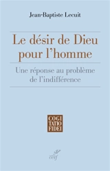 Le désir de Dieu pour l'homme : une réponse au problème de l'indifférence - Jean-Baptiste Lecuit