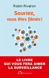 Souriez, vous êtes filmés ! : plaidoyer pour une surveillance d'Etat - Robin Rivaton