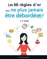 Les 50 règles d'or pour ne plus jamais être débordé(e) ! - Jean-Paul Guedj