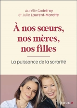 A nos soeurs, nos mères, nos filles : la puissance de la sororité - Aurélie Godefroy