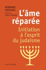 L'âme réparée : initiation à l'esprit du judaïsme - Bernard Hadjadj