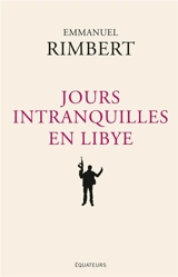 Jours intranquilles en Libye - Emmanuel Rimbert