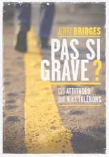 Pas si grave ? : ces attitudes que nous tolérons - Jerry Bridges