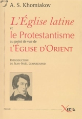 L'Eglise latine et le protestantisme : au point de vue de l'Eglise d'Orient : recueil d'articles sur des questions religieuses écrits à différentes époques et à diverses occasions - Alexeï Stépanovitch Khomiakov