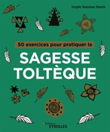 50 exercices pour pratiquer la sagesse toltèque - Virgile Stanislas Martin
