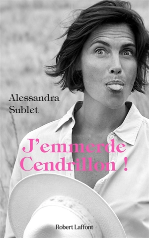 J'emmerde Cendrillon ! - Alessandra Sublet