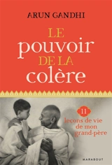 Le pouvoir de la colère : 11 leçons de vie de mon grand-père - Arun Gandhi