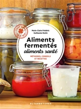Aliments fermentés, aliments santé : méthodes, conseils et recettes - Marie-Claire Frédéric