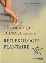 L'énergétique chinoise appliquée à la réflexologie plantaire - Mireille Meunier