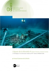 L'épave de la Mortella III (Saint-Florent, Haute-Corse) : un éclairage sur la construction navale au XVIe siècle en Méditerranée - Arnaud Cazenave de la Roche