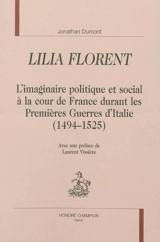 Lilia florent : l'imaginaire politique et social à la cour de France durant les Premières Guerres d'Italie (1494-1525) - Jonathan Dumont