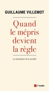 Quand le mépris devient la règle : la clanisation de la société - Guillaume Villemot