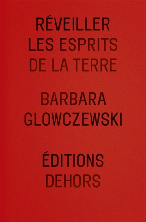 Réveiller les esprits de la Terre - Barbara Glowczewski